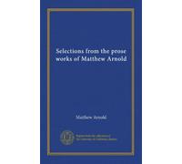 Selections from the prose works of Matthew Arnold