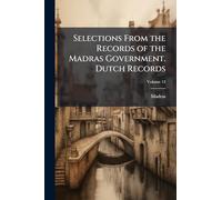 Selections From the Records of the Madras Government. Dutch Records