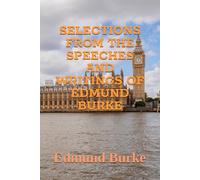 SELECTIONS FROM THE SPEECHES AND WRITINGS OF EDMUND BURKE