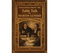 Selections from the Table Talk of Martin Luther: Annotated