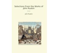 Selections From the Works of John Ruskin