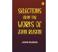 Selections From the Works of John Ruskin