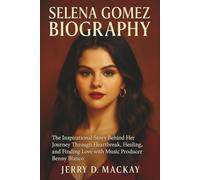 SELENA GOMEZ BIOGRAPHY: The Inspirational Story Behind Her Journey Through Heartbreak, Healing, and Finding Love with Music Producer Benny Blanco