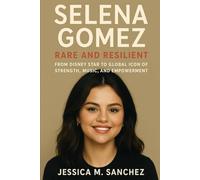 Selena Gomez: Rare and Resilient: From Disney Star to Global Icon of Strength, Music, and Empowerment