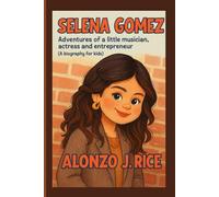 SELENA GOMEZ: The Adventures of a Little Musician, Actress, and Entrepreneur (A Biography Book For Kids)