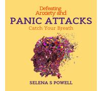Selena S Powell Defeating Anxiety and Panic Attacks: Catch Your Brea (Tascabile)