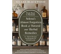 Selena's Almost Forgotten Book of Natural and Herbal Remedies: From Root to Remedy