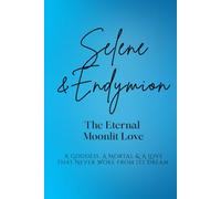 Selene and Endymion: The Eternal Moonlit Love: A Goddess, A Mortal, and A Love that Never Woke from its Dream