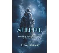 Selene: Spells, Sacred Tools & Devotional Rites of the Moon Titaness: Lunar Spells for Dreams, Love, and Psychic Vision
