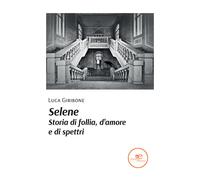 Selene. Storia di follia, d'amore e di spettri - Giribone Luca
