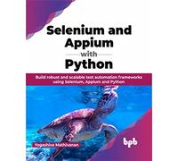 Selenium and Appium with Python: Build robust and scalable test automation frameworks using Selenium, Appium and Python (English Edition)