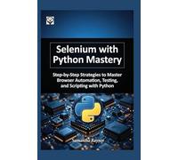 Selenium with python mastery 2026: Step-by-Step Strategies to Master Browser Automation, Testing, and Scripting with Python
