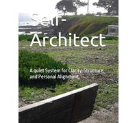 Self-Architect: A quiet System for Clarity, Structure, and Personal Alignment.