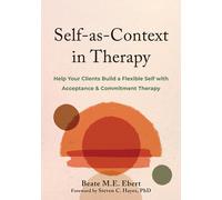 Self-as-Context in Therapy: Help Your Clients Build a Flexible Self with Accepta