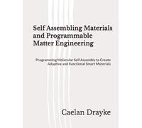 Self Assembling Materials and Programmable Matter Engineering: Programming Molecular Self Assembly to Create Adaptive and Functional Smart Materials