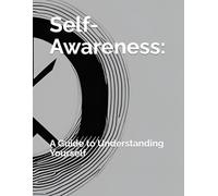 Self-Awareness:: A Guide to Understanding Yourself