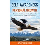 Self-Awareness for Personal Growth: Practical Tools to Understand Yourself, Improve Focus, and Grow with Confidence