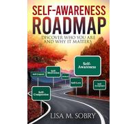 SELF-AWARENESS ROAD MAP: DISCOVER WHO YOU ARE AND WHY IT MATTERS