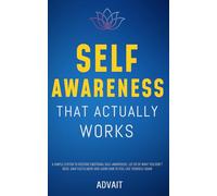Self-Awareness That Actually Works: A Simple System to Restore Emotional Self-Awareness, Let Go of What You Don't Need, Gain Fulfillment and Learn How to Feel like Yourself Again
