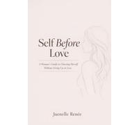 Self Before Love: A Woman's Guide to Choosing Herself Without Giving Up on Love