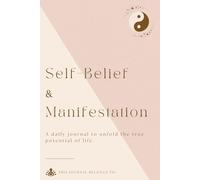 Self-Belief and Manifestation Journal: A 100 day journey to unfolding life's true hidden potential.