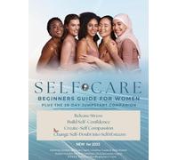 Self-Care Beginners Guide for Women Plus The 28-Day Jumpstart Companion: How Self-Awareness Can Release Stress, Find Self-Acceptance Build ... Self-Love, Build Self-Worth into Self-Esteem