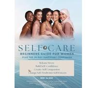 Self-Care Beginners Guide for Women Plus The 28-Day Jumpstart Companion: How Self-Awareness Can Release Stress, Find Self-Acceptance Build ... Self-Love, Build Self-Worth into Self-Esteem