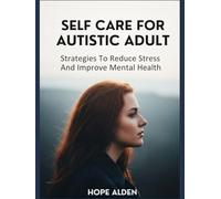 SELF CARE FOR AUTISTIC ADULT: Strategies To Reduce Stress And Improve Mental Health