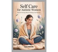 Self Care for Autistic Women: Tools for thriving without masking or burning out