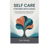 SELF CARE FOR MEN WITH ADHD: A practical guide to managing energy and emotions without burning out