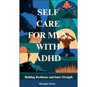 SELF CARE FOR MEN WITH ADHD: Building Resilience and Inner Strength