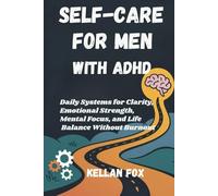 SELF-CARE FOR MEN WITH ADHD: Daily Systems for Clarity, Emotional Strength, Mental Focus, and Life Balance Without Burnout