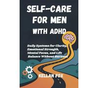 SELF-CARE FOR MEN WITH ADHD: Daily Systems for Clarity, Emotional Strength, Mental Focus, and Life Balance Without Burnout