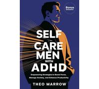 Self Care for Men with ADHD: Empowering Strategies to Boost Focus, Manage Anxiety, and Enhance Productivity