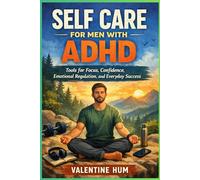 Self Care for Men with ADHD: Tools for Focus, Confidence, Emotional Regulation, and Everyday Success