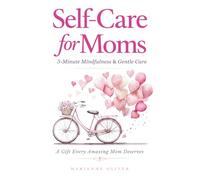 Self Care for Moms: 5-Minute Mindfulness & Gentle Self-Care for Real Life. Simple Practices for Calm and Presence in Motherhood.