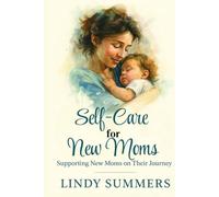 Self-Care for New Moms: A Guide to Self-Care: Supporting New Moms on Their Journey
