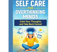 Self Care for Overthinking Minds: Calm Your Thoughts and Take Back Control