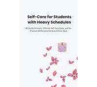 Self-Care for Students with Heavy Schedules: 50 Gentle Prompts, 5-Minute Self-Care Ideas, and No-Pressure Reflections for Busy School Days