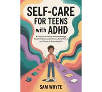 Self-Care for Teens with ADHD: A Survival Guide on How to Manage Your Emotions, Build Focus, Confidence, and Thrive in Everyday Life