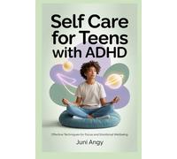 Self Care for Teens with ADHD: Effective Techniques for Focus and Emotional Wellbeing