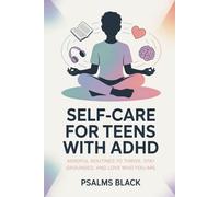 Self-Care for Teens with ADHD: Mindful Routines To Thrive, Stay Grounded and Love Who You Are