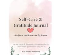 Self-Care & Gratitude Journal - 60 Giorni per Riscoprire Te Stessa: Un percorso di dolcezza e consapevolezza - Diario di Gratitudine, Mindfulness e Benessere