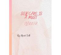 Self Care Is A Must: Planner: Your Secret Weapon for a Happier Life"