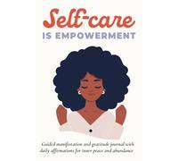 Self-Care is Empowerment: Guided Manifestation and Gratitude Journal with Daily Affirmations to Find Joy and Achieve Your Goals Using the Law of Attraction