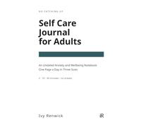 Self Care Journal for Adults: An Undated Anxiety and Wellbeing Notebook: One Page a Day in Three Sizes, 2, 10 or 30 Minutes. No Streaks, Nothing to Catch Up On
