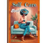 Self Care Journal for Black Women: Daily Reflections and Inspiring Practices for Nurturing Yourself, Your Ultimate Checklist and Planner for Self-Care, Balance, and Inner Peace