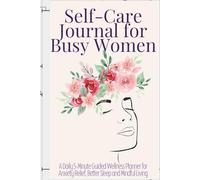 Self-Care Journal for Busy Women: A Daily 5-Minute Guided Wellness Planner for Anxiety Relief, Better Sleep and Mindful Living
