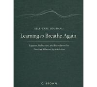 Self-Care Journal - Learning to Breathe Again: Support, Reflection, and Boundaries for Families Affected by Addiction