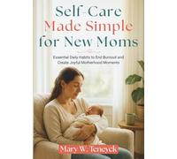 Self-Care Made Simple for New Moms: Essential Daily Habits to End Burnout and Create Joyful Motherhood Moments